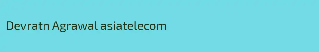 Devratn Agrawal asiatelecom 